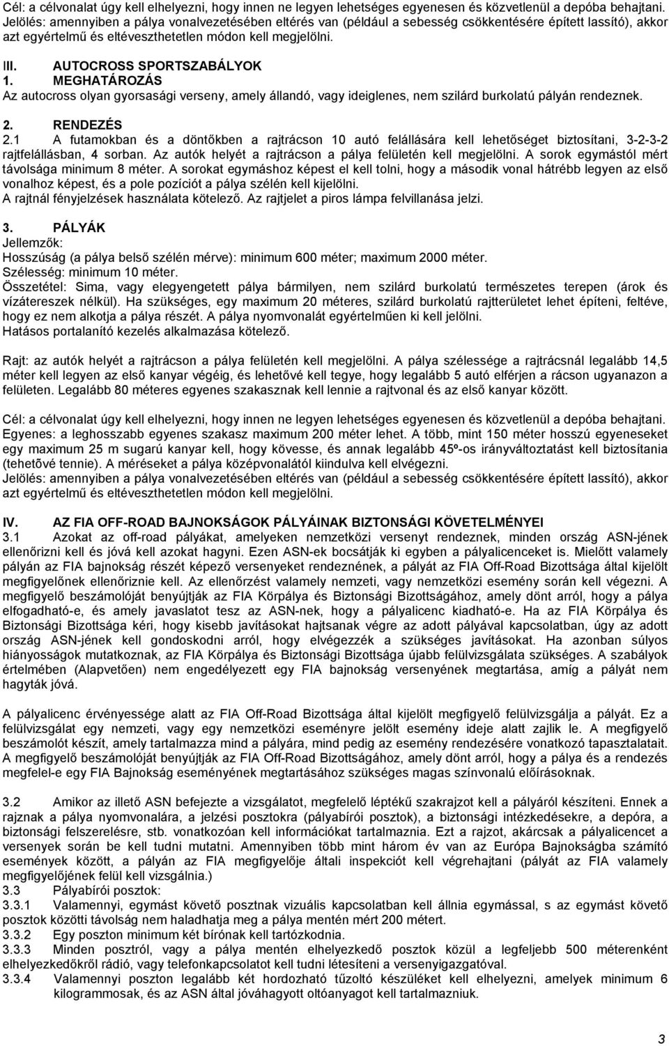 AUTOCROSS SPORTSZABÁLYOK 1. MEGHATÁROZÁS Az autocross olyan gyorsasági verseny, amely állandó, vagy ideiglenes, nem szilárd burkolatú pályán rendeznek. 2. RENDEZÉS 2.