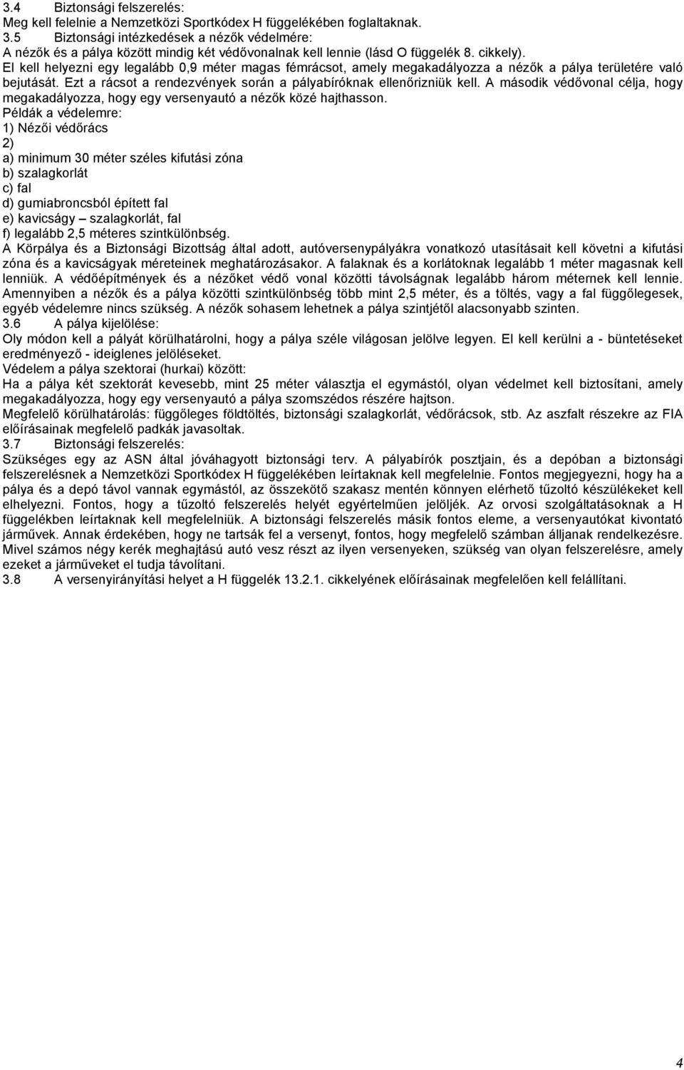 El kell helyezni egy legalább 0,9 méter magas fémrácsot, amely megakadályozza a nézők a pálya területére való bejutását. Ezt a rácsot a rendezvények során a pályabíróknak ellenőrizniük kell.