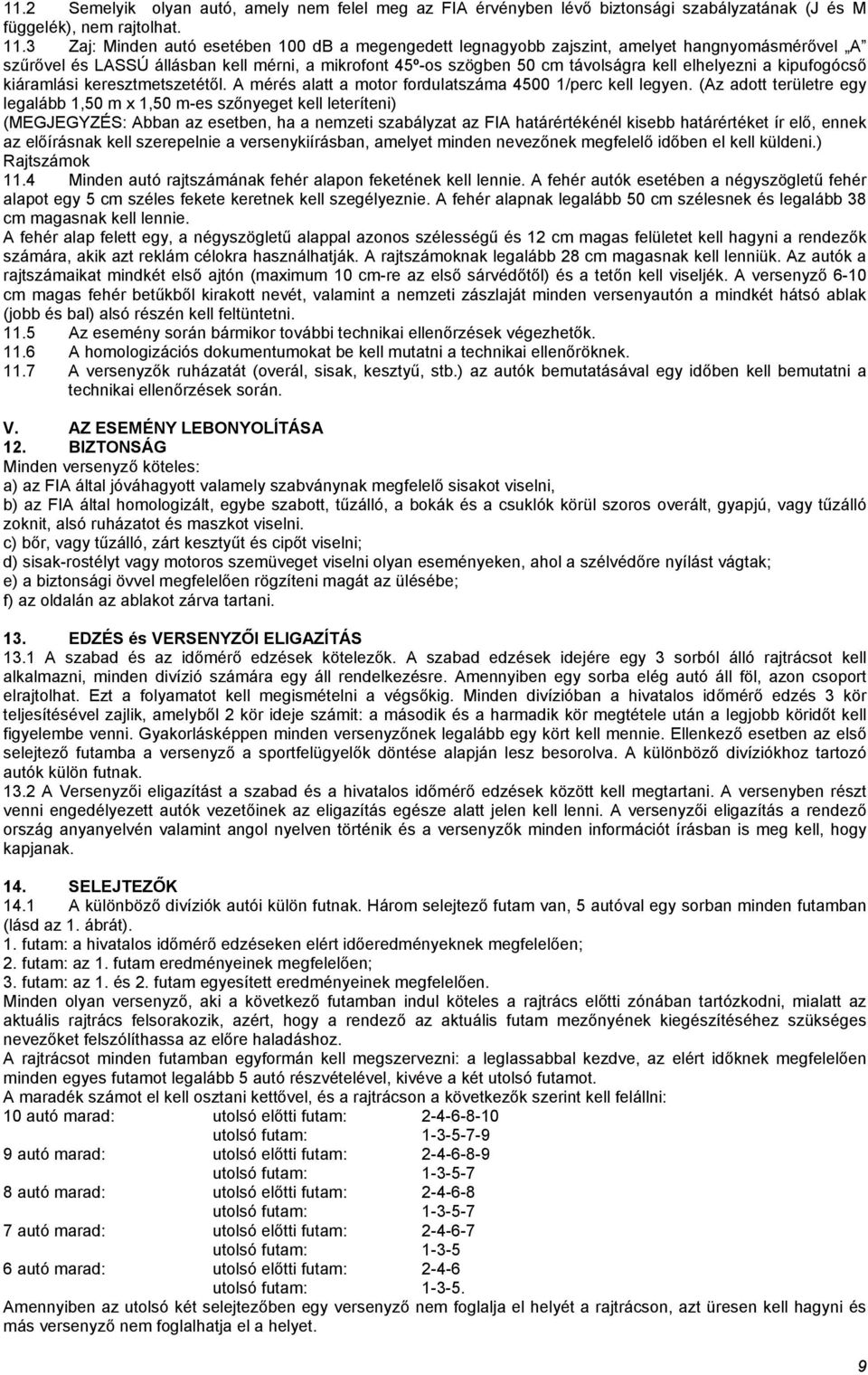 kipufogócső kiáramlási keresztmetszetétől. A mérés alatt a motor fordulatszáma 4500 1/perc kell legyen.