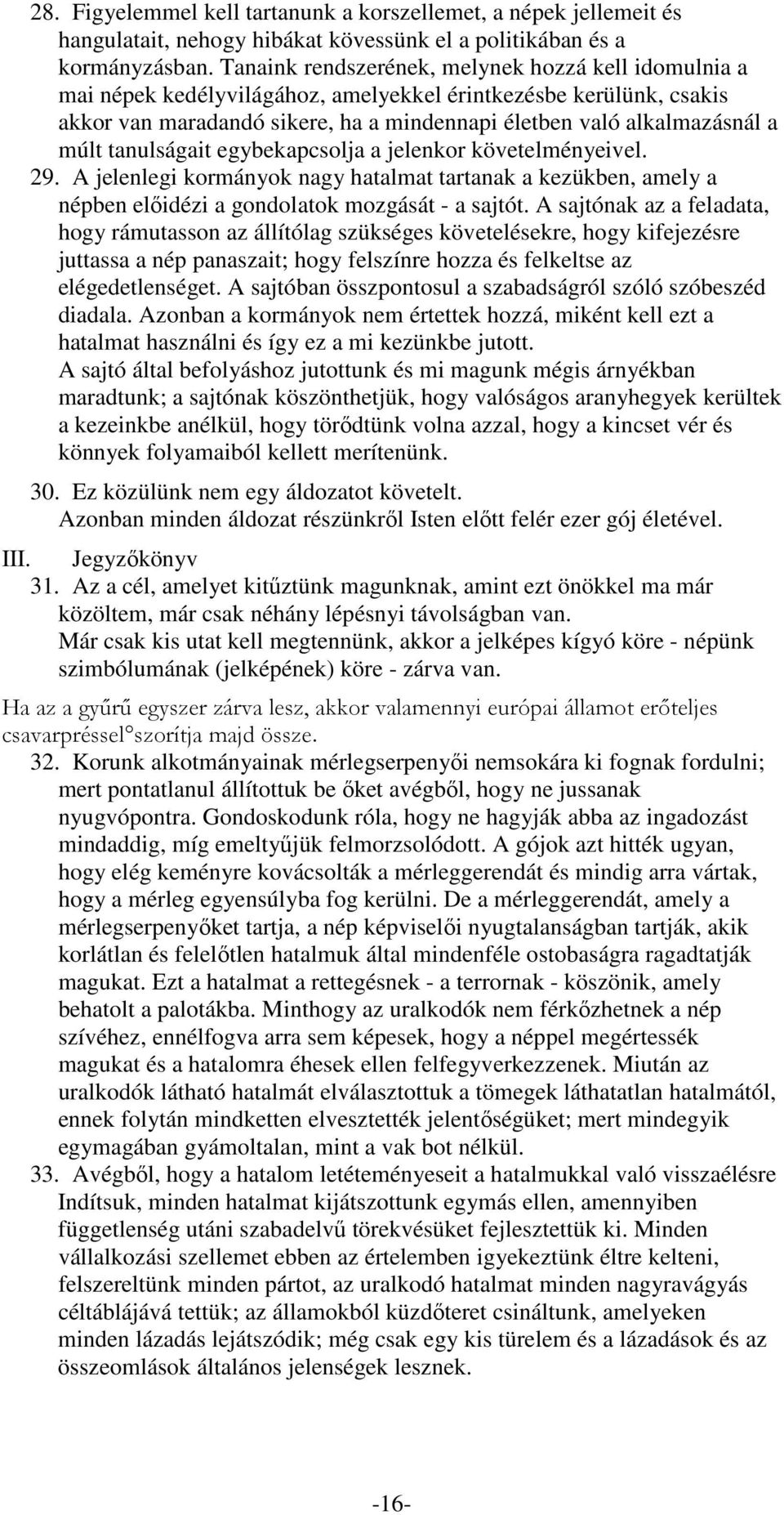 tanulságait egybekapcsolja a jelenkor követelményeivel. 29. A jelenlegi kormányok nagy hatalmat tartanak a kezükben, amely a népben előidézi a gondolatok mozgását - a sajtót.