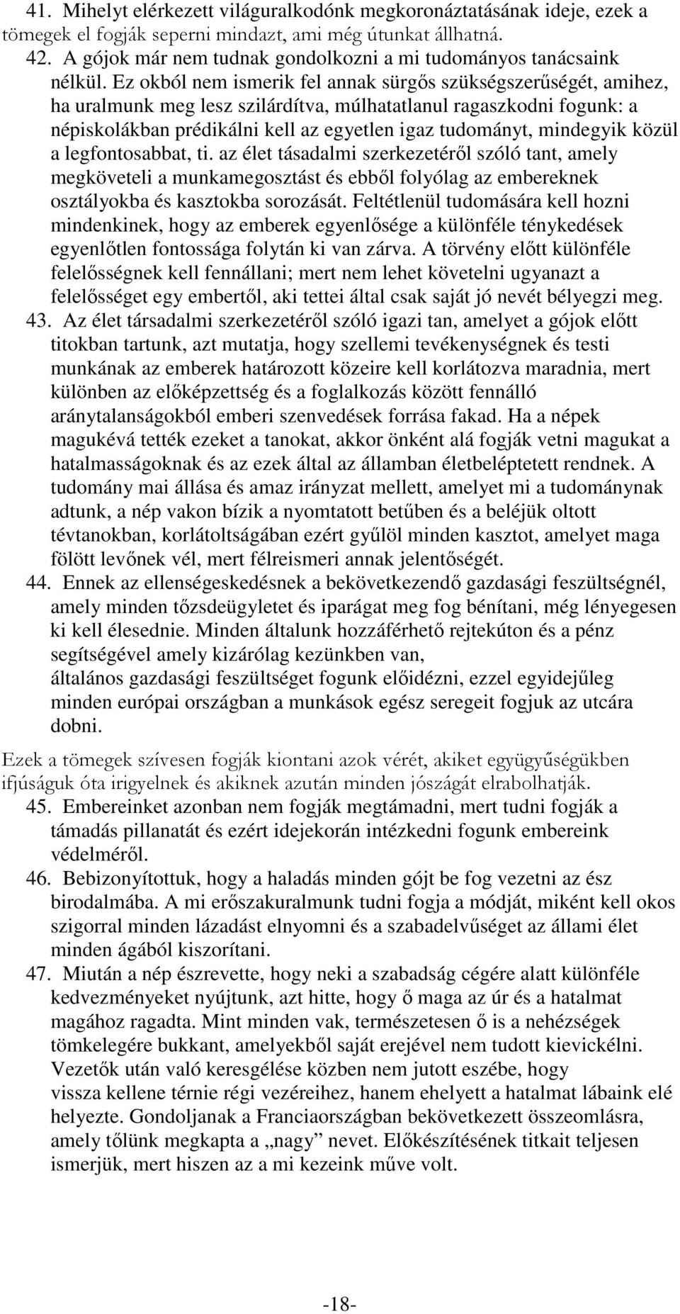 Ez okból nem ismerik fel annak sürgős szükségszerűségét, amihez, ha uralmunk meg lesz szilárdítva, múlhatatlanul ragaszkodni fogunk: a népiskolákban prédikálni kell az egyetlen igaz tudományt,