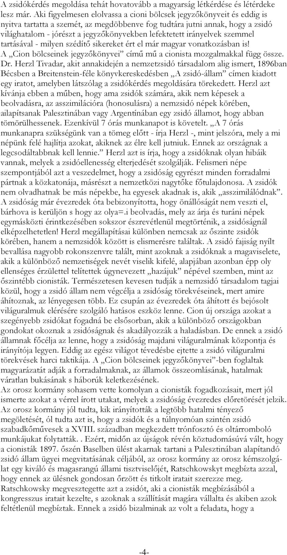 lefektetett irányelvek szemmel tartásával - milyen szédítő sikereket ért el már magyar vonatkozásban is! A Cion bölcseinek jegyzőkönyvei című mű a cionista mozgalmakkal függ össze. Dr.