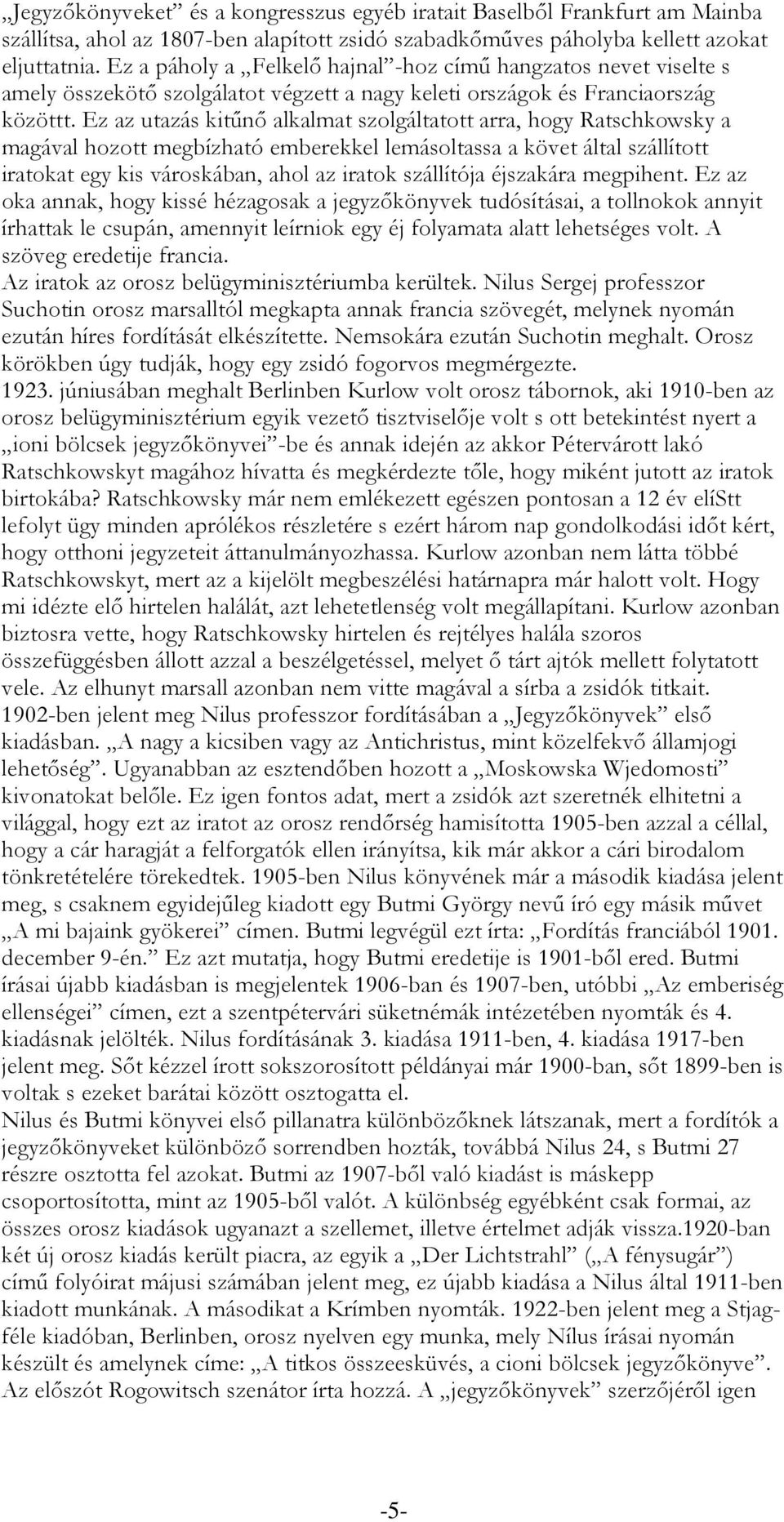 Ez az utazás kitűnő alkalmat szolgáltatott arra, hogy Ratschkowsky a magával hozott megbízható emberekkel lemásoltassa a követ által szállított iratokat egy kis városkában, ahol az iratok szállítója