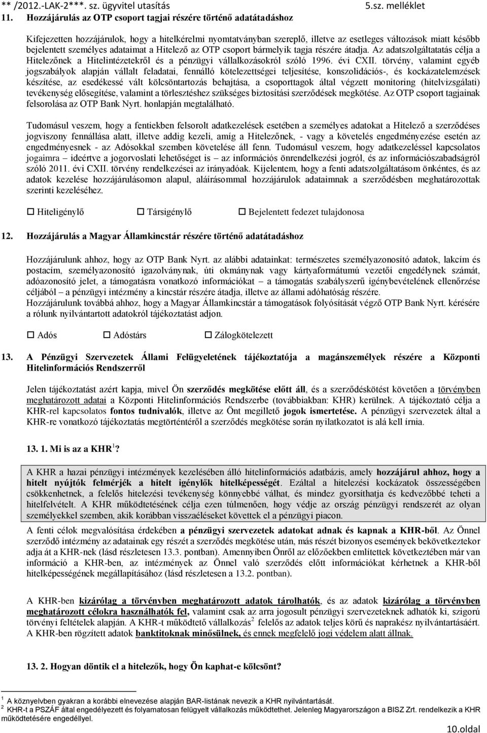 törvény, valamint egyéb jogszabályok alapján vállalt feladatai, fennálló kötelezettségei teljesítése, konszolidációs-, és kockázatelemzések készítése, az esedékessé vált kölcsöntartozás behajtása, a