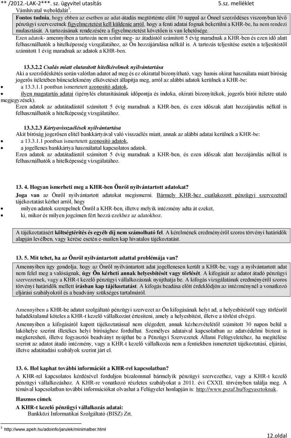 fognak bekerülni a KHR-be, ha nem rendezi mulasztását. A tartozásának rendezésére a figyelmeztetést követően is van lehetősége.