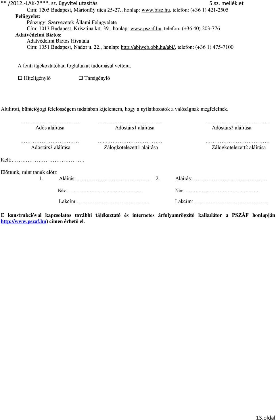 hu/abi/, telefon: (+36 1) 475-7100 A fenti tájékoztatóban foglaltakat tudomásul vettem: Hiteligénylő Társigénylő Alulírott, büntetőjogi felelősségem tudatában kijelentem, hogy a nyilatkozatok a