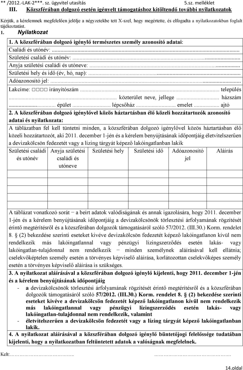 .. Anyja születési családi és utóneve:... Születési hely és idő (év, hó, nap):... Adóazonosító jel:... Lakcíme: irányítószám... település... közterület neve, jellege... házszám... épület... lépcsőház.