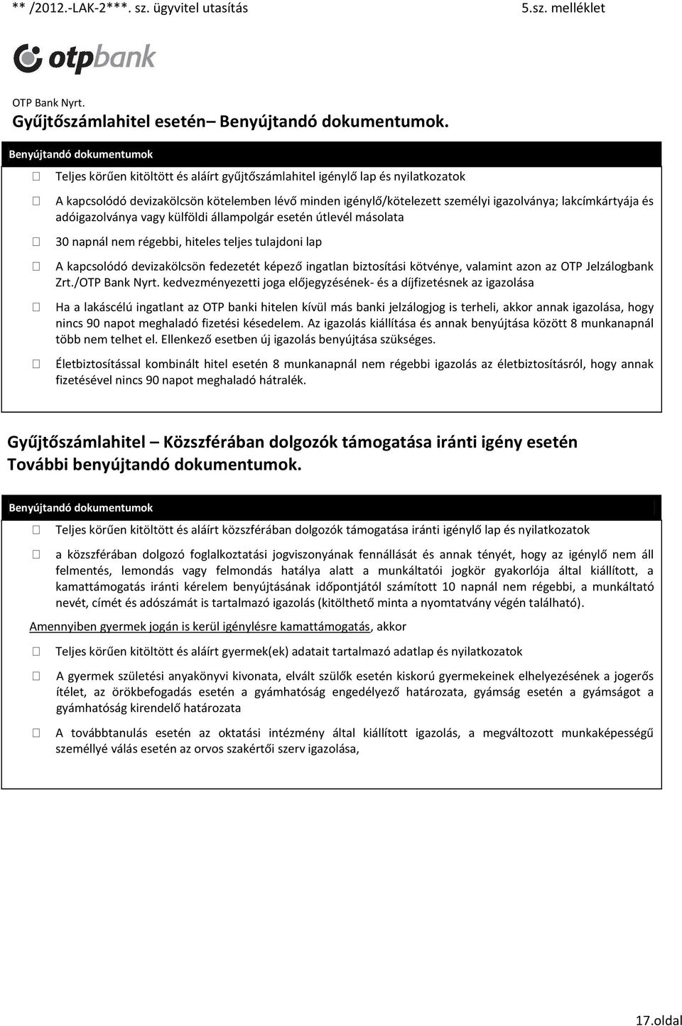 lakcímkártyája és adóigazolványa vagy külföldi állampolgár esetén útlevél másolata 30 napnál nem régebbi, hiteles teljes tulajdoni lap A kapcsolódó devizakölcsön fedezetét képező ingatlan biztosítási