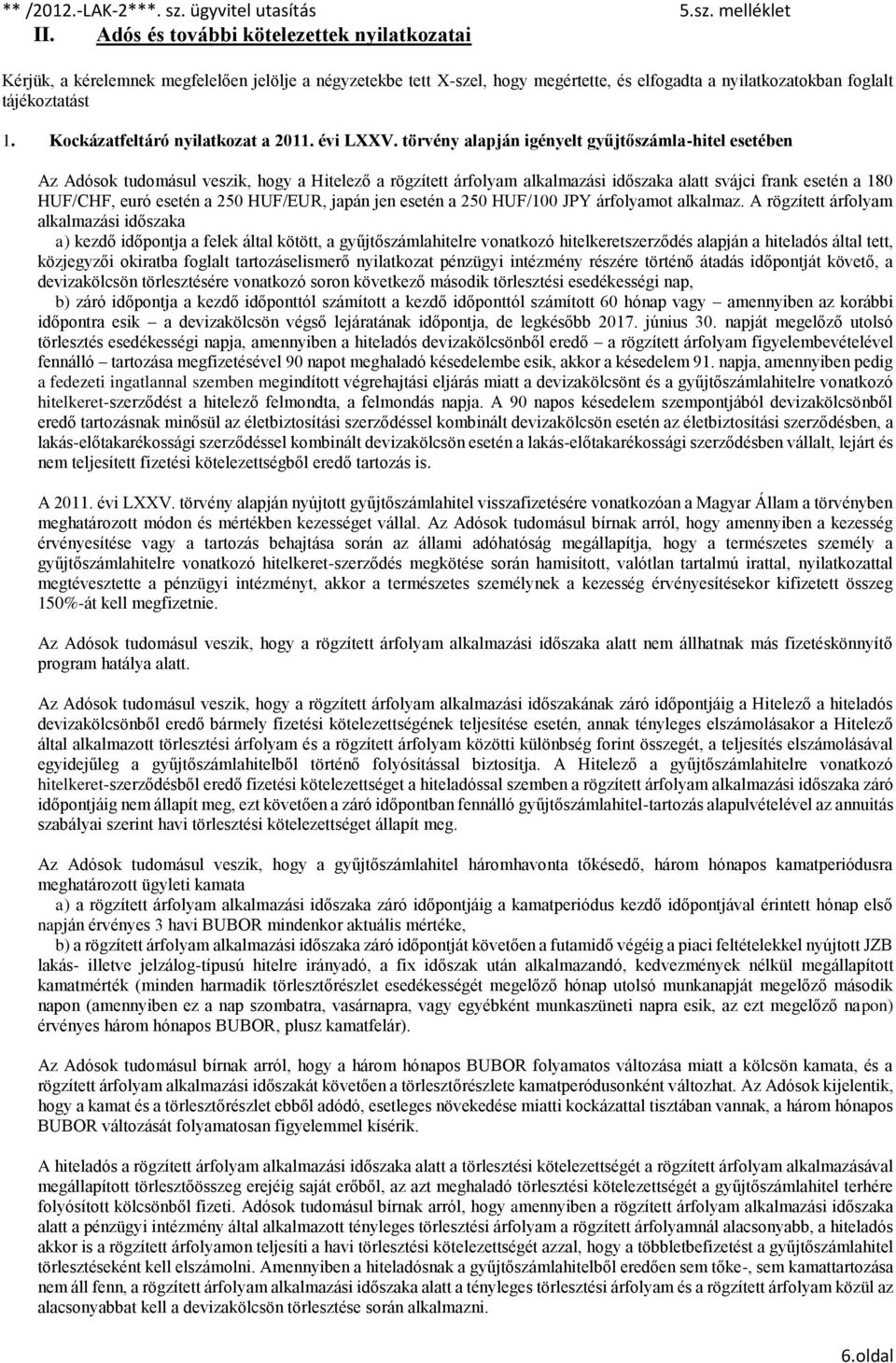 törvény alapján igényelt gyűjtőszámla-hitel esetében Az Adósok tudomásul veszik, hogy a Hitelező a rögzített árfolyam alkalmazási időszaka alatt svájci frank esetén a 180 HUF/CHF, euró esetén a 250