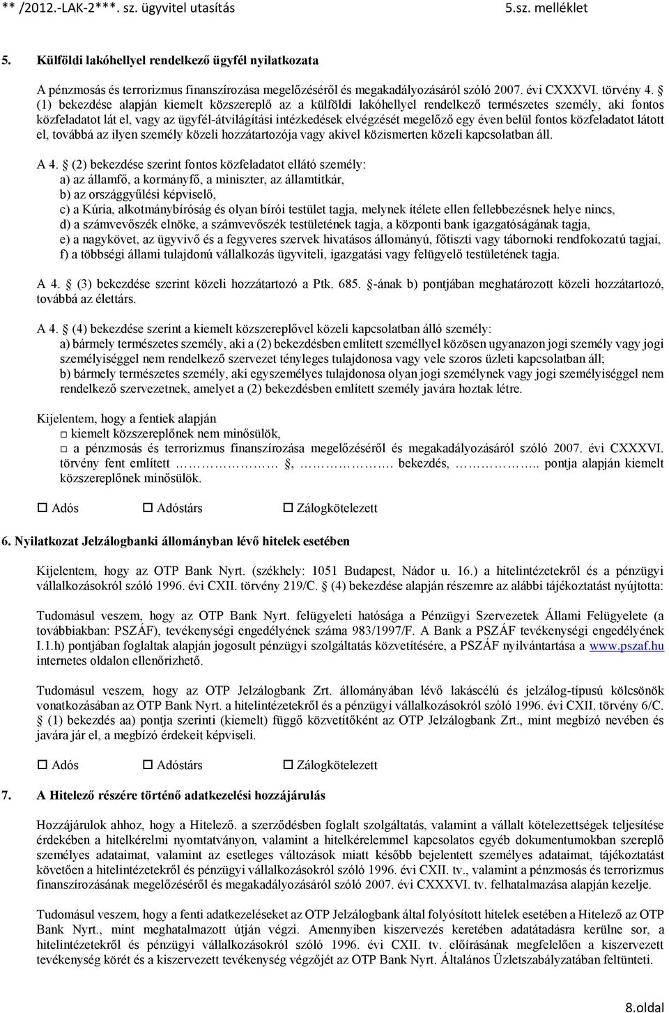 éven belül fontos közfeladatot látott el, továbbá az ilyen személy közeli hozzátartozója vagy akivel közismerten közeli kapcsolatban áll. A 4.