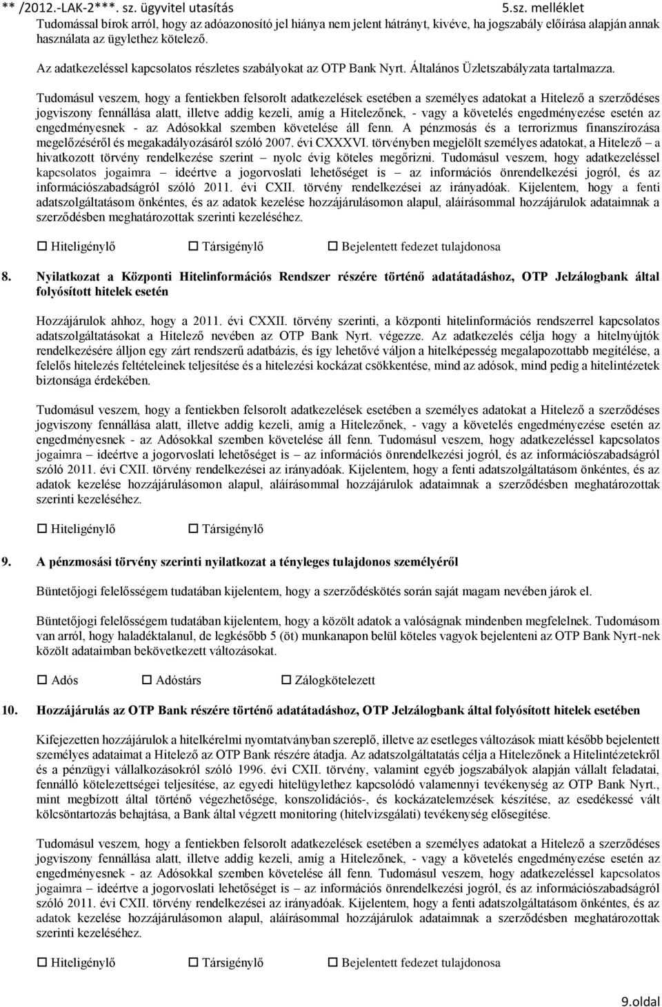 Tudomásul veszem, hogy a fentiekben felsorolt adatkezelések esetében a személyes adatokat a Hitelező a szerződéses jogviszony fennállása alatt, illetve addig kezeli, amíg a Hitelezőnek, - vagy a