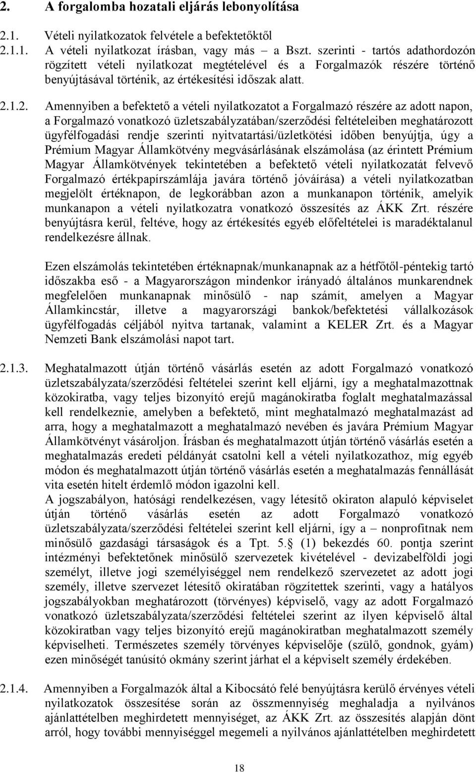 1.2. Amennyiben a befektető a vételi nyilatkozatot a Forgalmazó részére az adott napon, a Forgalmazó vonatkozó üzletszabályzatában/szerződési feltételeiben meghatározott ügyfélfogadási rendje