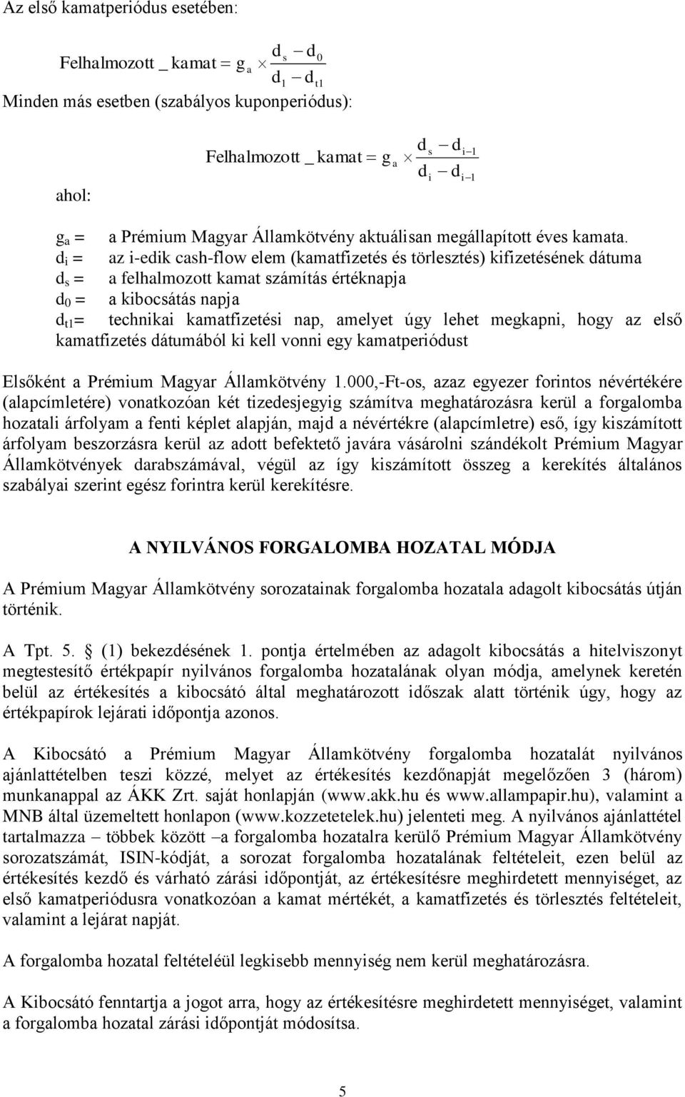 d i = az i-edik cash-flow elem (kamatfizetés és törlesztés) kifizetésének dátuma d s = a felhalmozott kamat számítás értéknapja d 0 = a kibocsátás napja d t1 = technikai kamatfizetési nap, amelyet