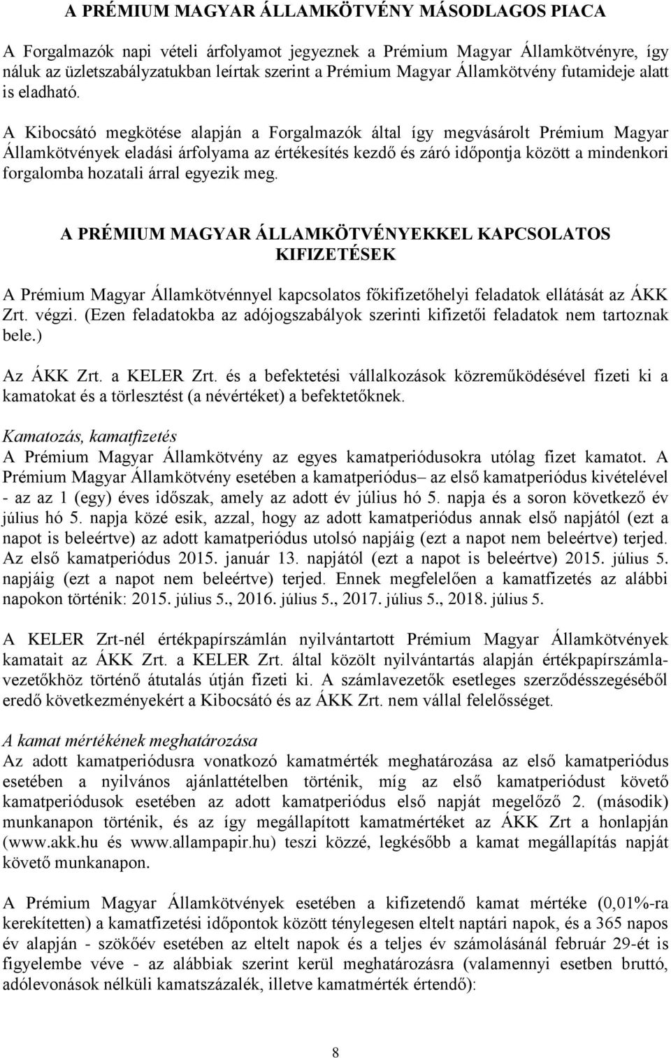 A Kibocsátó megkötése alapján a Forgalmazók által így megvásárolt Prémium Magyar Államkötvények eladási árfolyama az értékesítés kezdő és záró időpontja között a mindenkori forgalomba hozatali árral