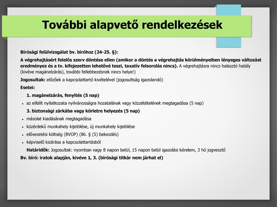 A végrehajtásra nincs halasztó hatály (kivéve magánelzárás), további fellebbezésnek nincs helye!) Jogosultak: előzőek a kapcsolattartó kivételével (jogosultság igazolandó) Esetei: 1.