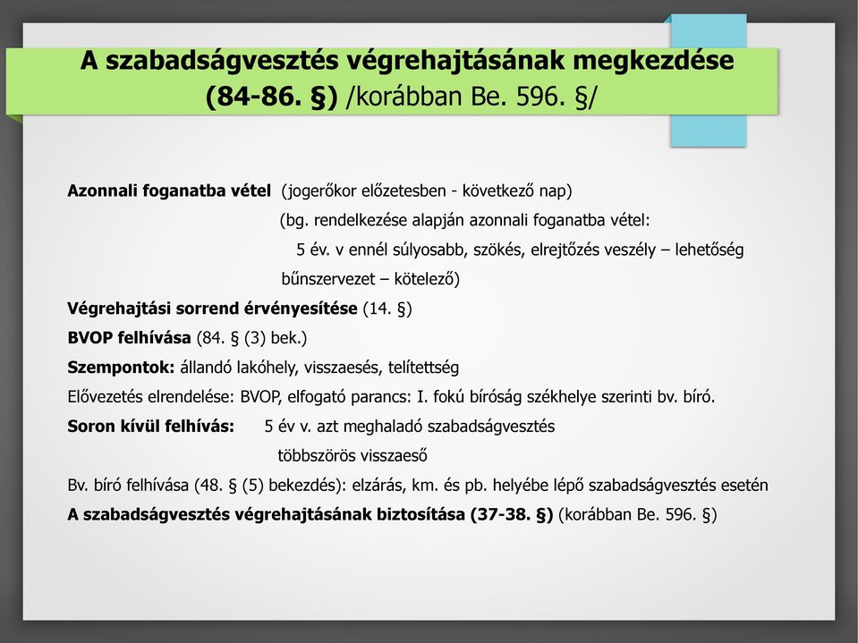 ) BVOP felhívása (84. (3) bek.) Szempontok: állandó lakóhely, visszaesés, telítettség Elővezetés elrendelése: BVOP, elfogató parancs: I. fokú bíróság székhelye szerinti bv. bíró. Soron kívül felhívás: 5 év v.