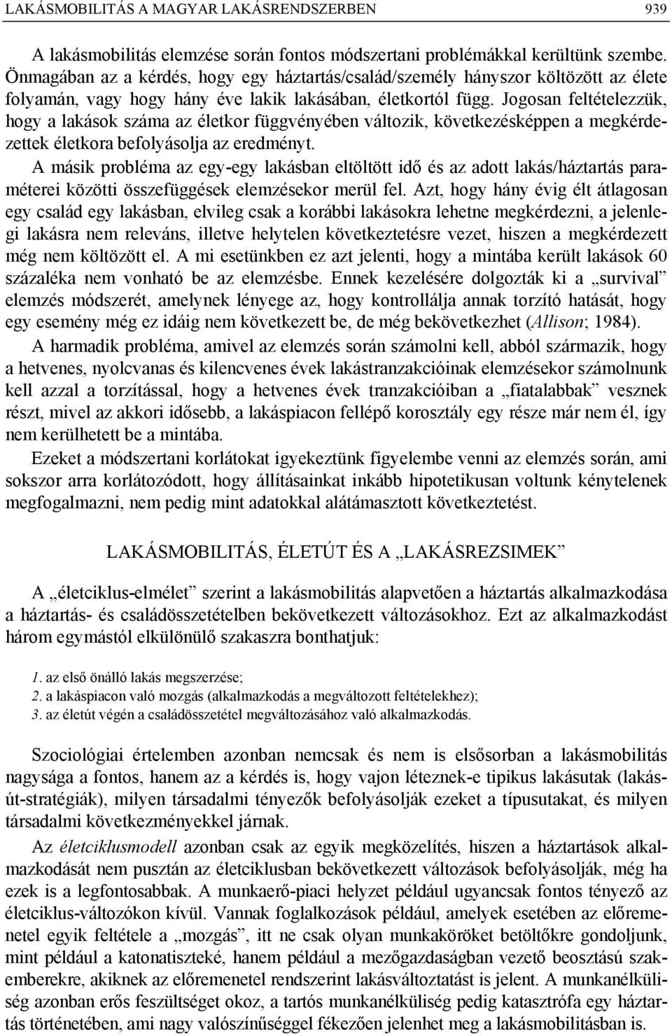 Jogosan feltételezzük, hogy a lakások száma az életkor függvényében változik, következésképpen a megkérdezettek életkora befolyásolja az eredményt.