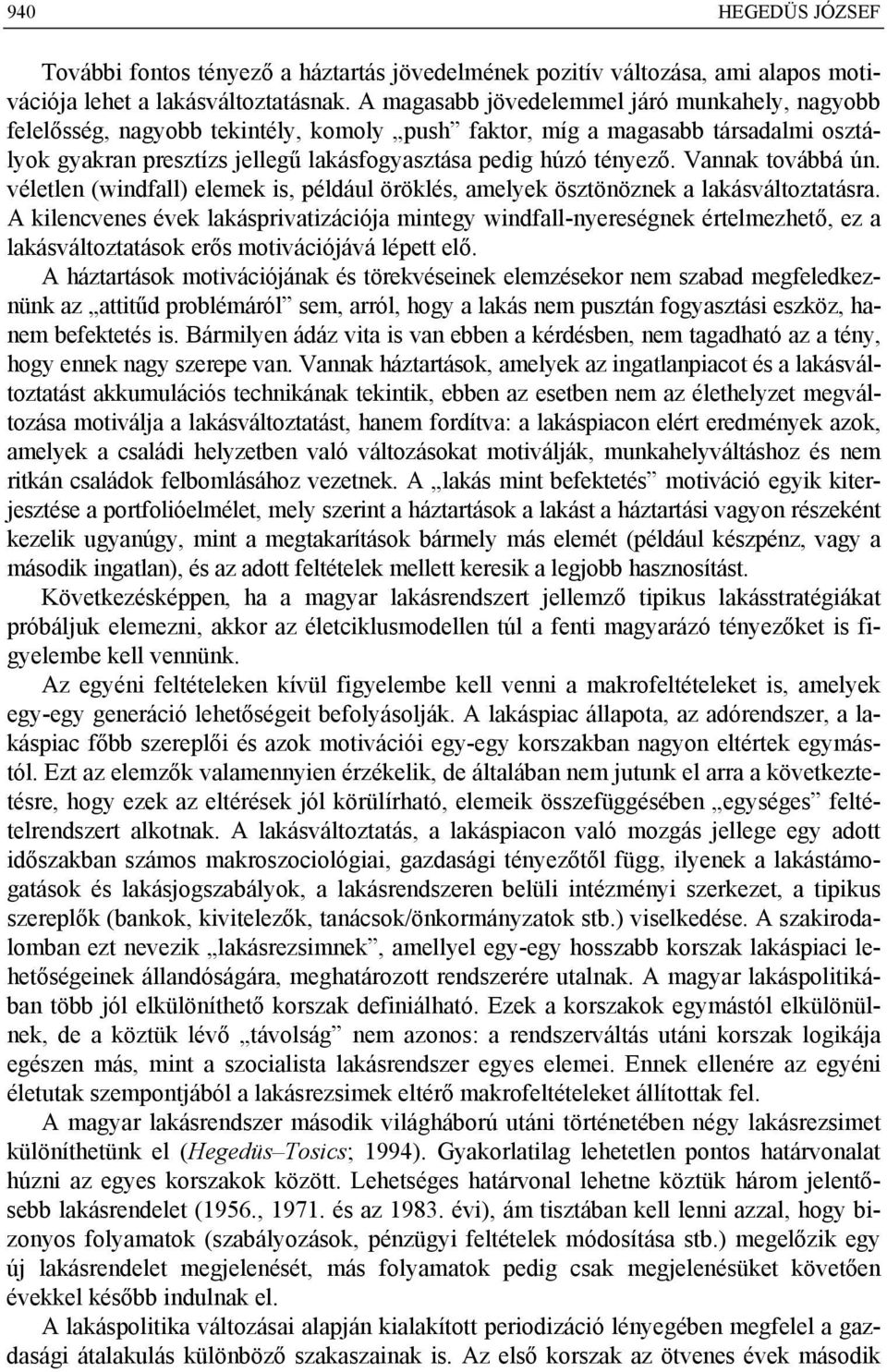Vannak továbbá ún. véletlen (windfall) elemek is, például öröklés, amelyek ösztönöznek a lakásváltoztatásra.