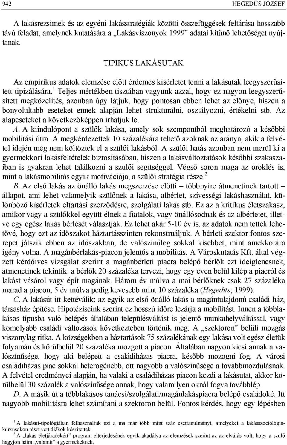1 Teljes mértékben tisztában vagyunk azzal, hogy ez nagyon leegyszerűsített megközelítés, azonban úgy látjuk, hogy pontosan ebben lehet az előnye, hiszen a bonyolultabb eseteket ennek alapján lehet