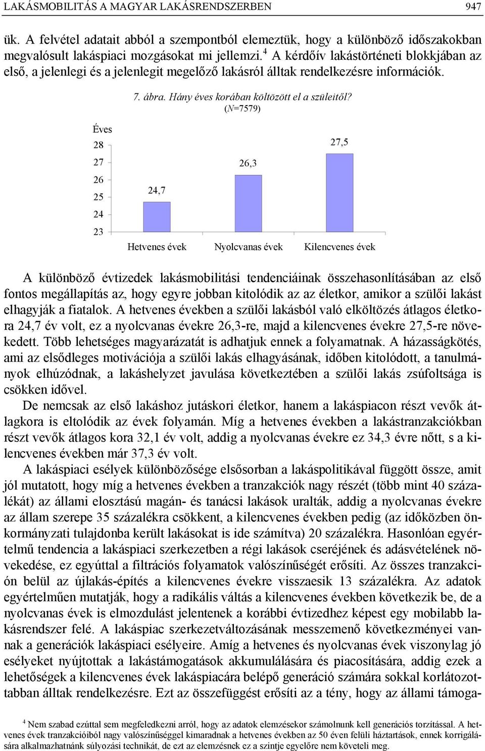 (N=7579) Éves 28 27 26 25 24 23 27,5 26,3 24,7 Hetvenes évek Nyolcvanas évek Kilencvenes évek A különböző évtizedek lakásmobilitási tendenciáinak összehasonlításában az első fontos megállapítás az,