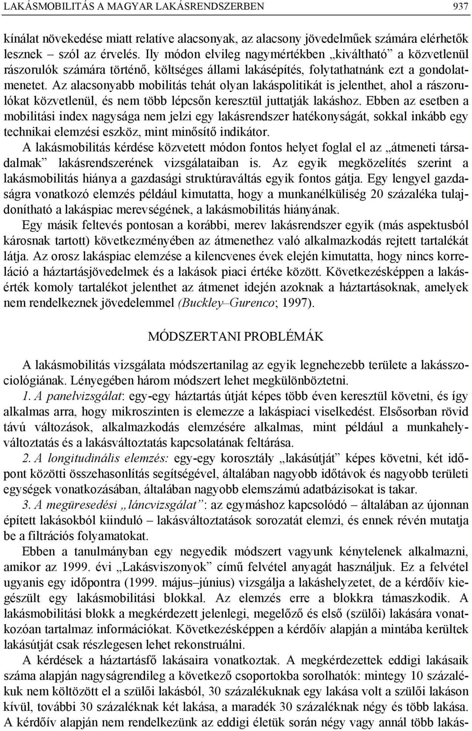Az alacsonyabb mobilitás tehát olyan lakáspolitikát is jelenthet, ahol a rászorulókat közvetlenül, és nem több lépcsőn keresztül juttatják lakáshoz.
