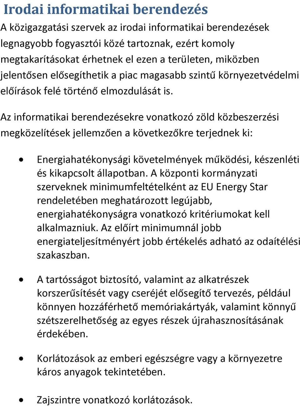 Az informatikai berendezésekre vonatkozó zöld közbeszerzési megközelítések jellemzően a következőkre terjednek ki: Energiahatékonysági követelmények működési, készenléti és kikapcsolt állapotban.