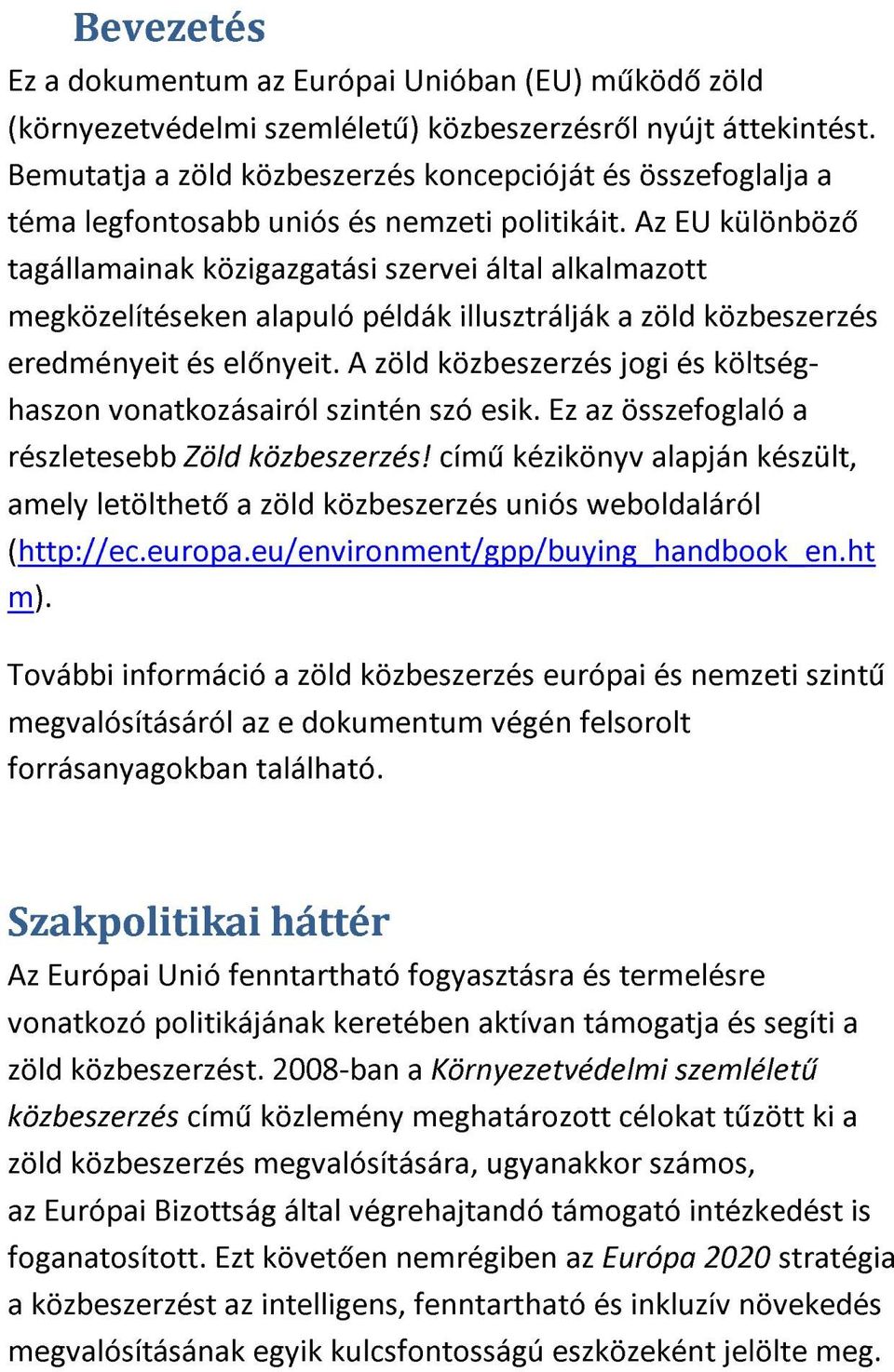 Az EU különböző tagállamainak közigazgatási szervei által alkalmazott megközelítéseken alapuló példák illusztrálják a zöld közbeszerzés eredményeit és előnyeit.