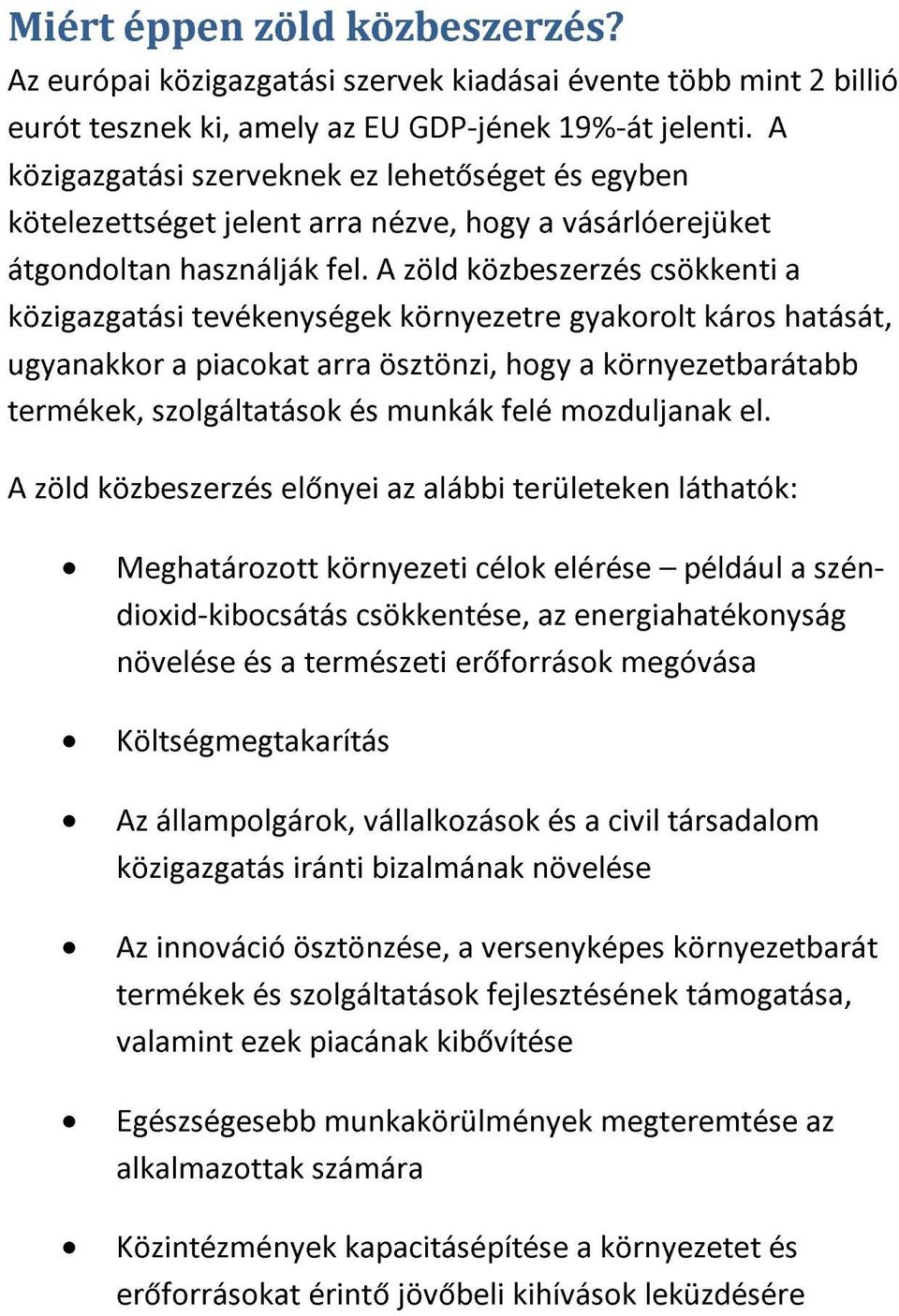 A zöld közbeszerzés csökkenti a közigazgatási tevékenységek környezetre gyakorolt káros hatását, ugyanakkor a piacokat arra ösztönzi, hogy a környezetbarátabb termékek, szolgáltatások és munkák felé