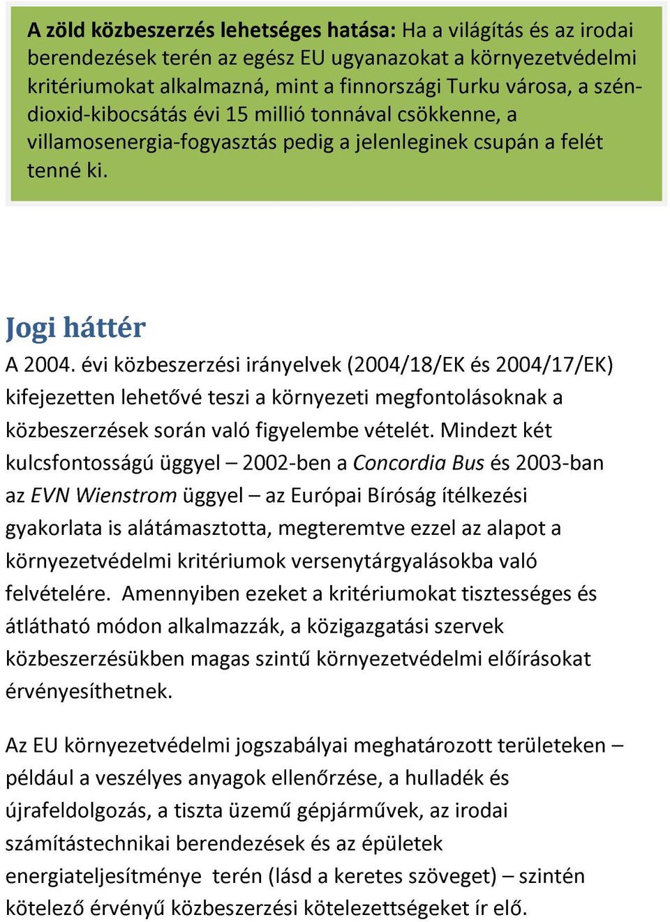 évi közbeszerzési irányelvek (2004/18/EK és 2004/17/EK) kifejezetten lehetővé teszi a környezeti megfontolásoknak a közbeszerzések során való figyelembe vételét.