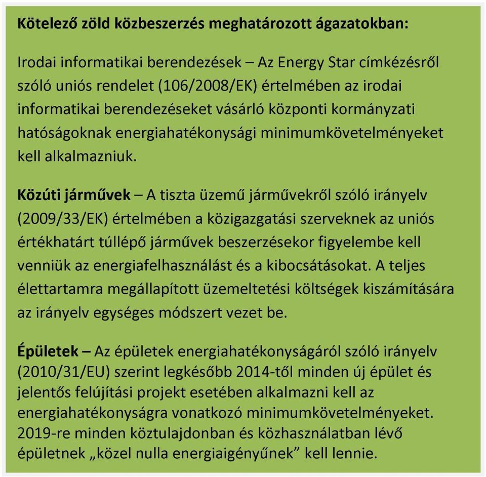 Közúti járművek A tiszta üzemű járművekről szóló irányelv (2009/33/EK) értelmében a közigazgatási szerveknek az uniós értékhatárt túllépő járművek beszerzésekor figyelembe kell venniük az