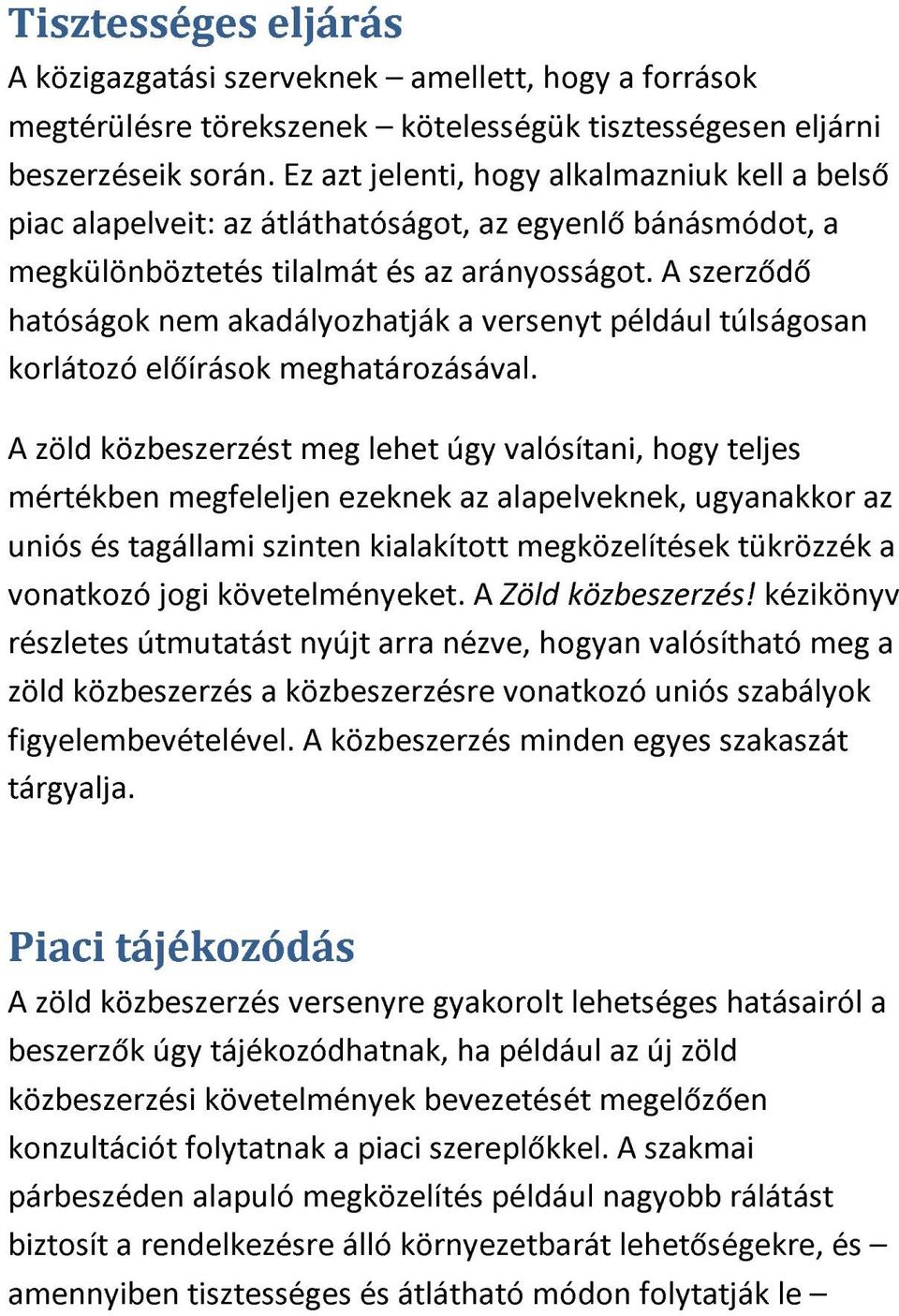 A szerződő hatóságok nem akadályozhatják a versenyt például túlságosan korlátozó előírások meghatározásával.