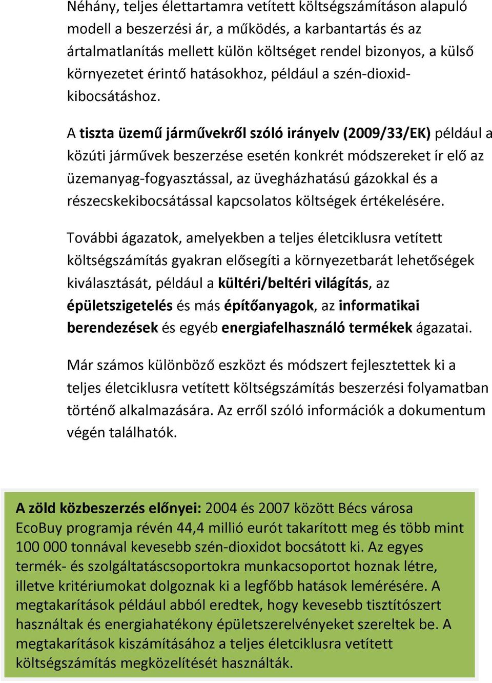 A tiszta üzemű járművekről szóló irányelv (2009/33/EK) például a közúti járművek beszerzése esetén konkrét módszereket ír elő az üzemanyag-fogyasztással, az üvegházhatású gázokkal és a