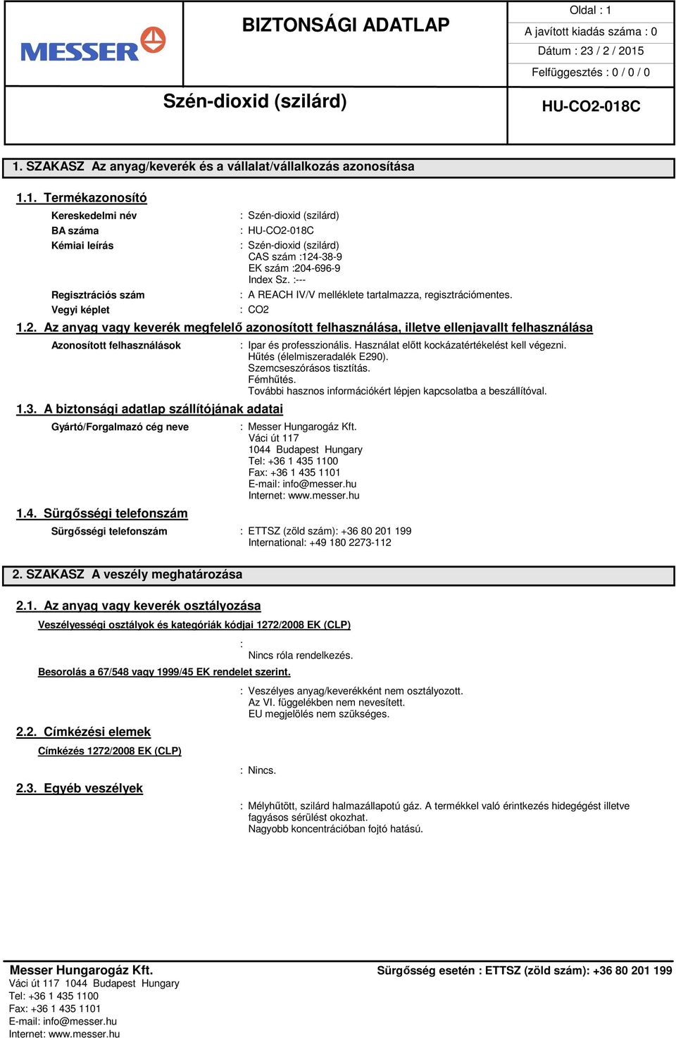 A biztonsági adatlap szállítójának adatai Gyártó/Forgalmazó cég neve 1.4. Sürgősségi telefonszám : Ipar és professzionális. Használat előtt kockázatértékelést kell végezni.