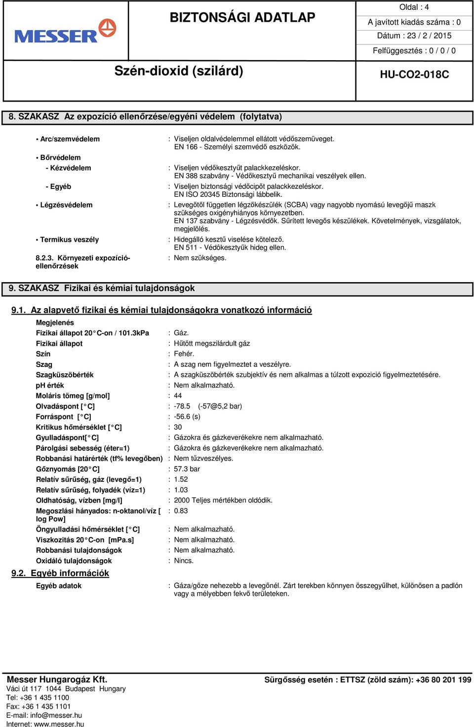 EN ISO 20345 Biztonsági lábbelik. Légzésvédelem Termikus veszély 8.2.3. Környezeti expozíció- : Nem szükséges. ellenőrzések 9.