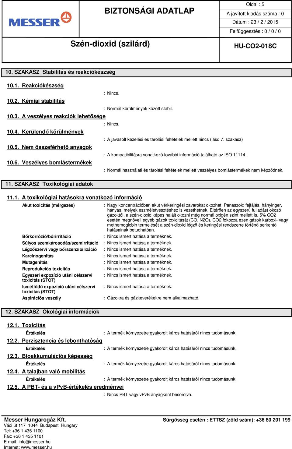 . SZAKASZ Toxikológiai adatok : Normál körülmények között stabil. 11
