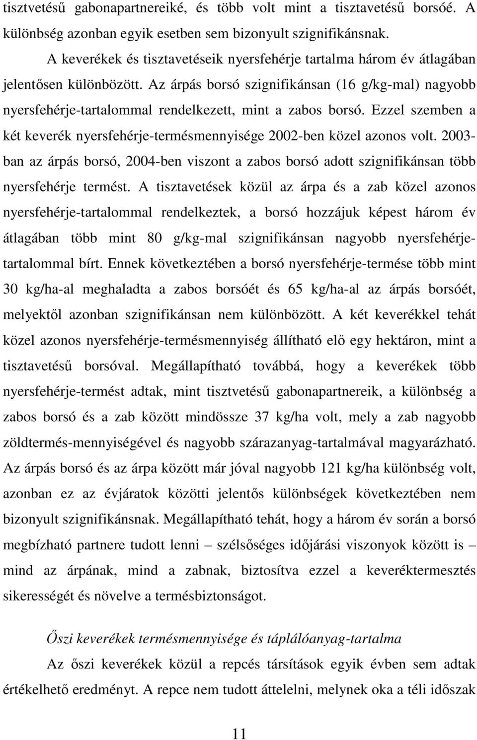 Az árpás borsó szignifikánsan (16 g/kg-mal) nagyobb nyersfehérje-tartalommal rendelkezett, mint a zabos borsó. Ezzel szemben a két keverék nyersfehérje-termésmennyisége 2002-ben közel azonos volt.