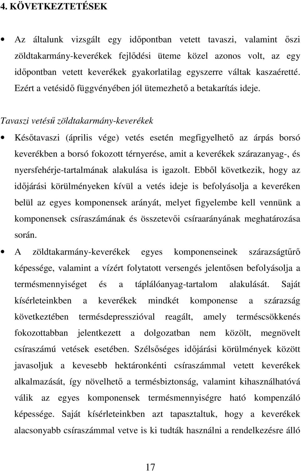 Tavaszi vetéső zöldtakarmány-keverékek Késıtavaszi (április vége) vetés esetén megfigyelhetı az árpás borsó keverékben a borsó fokozott térnyerése, amit a keverékek szárazanyag-, és