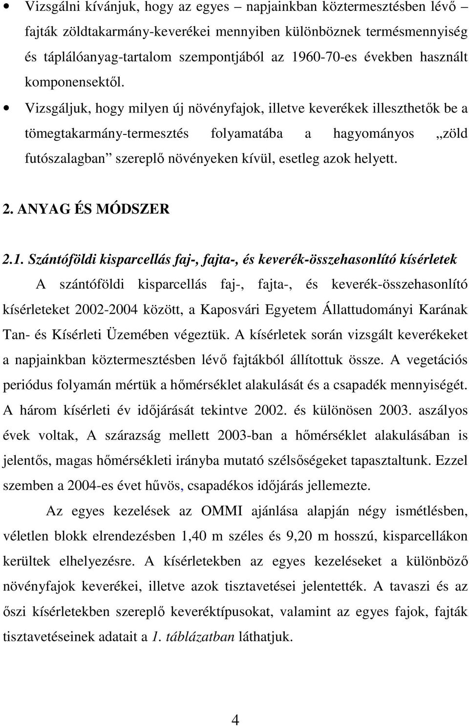 Vizsgáljuk, hogy milyen új növényfajok, illetve keverékek illeszthetık be a tömegtakarmány-termesztés folyamatába a hagyományos zöld futószalagban szereplı növényeken kívül, esetleg azok helyett. 2.