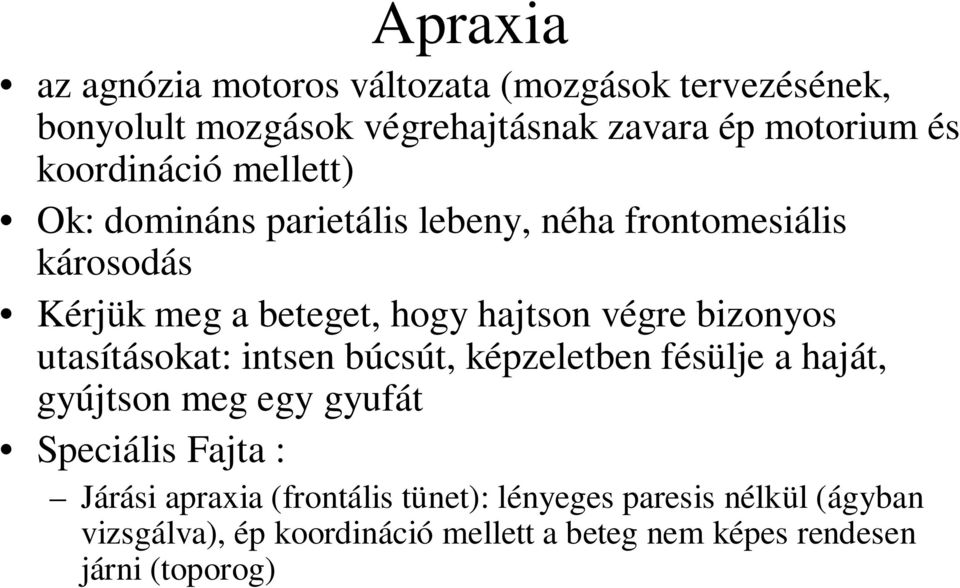 bizonyos utasításokat: intsen búcsút, képzeletben fésülje a haját, gyújtson meg egy gyufát Speciális Fajta : Járási apraxia