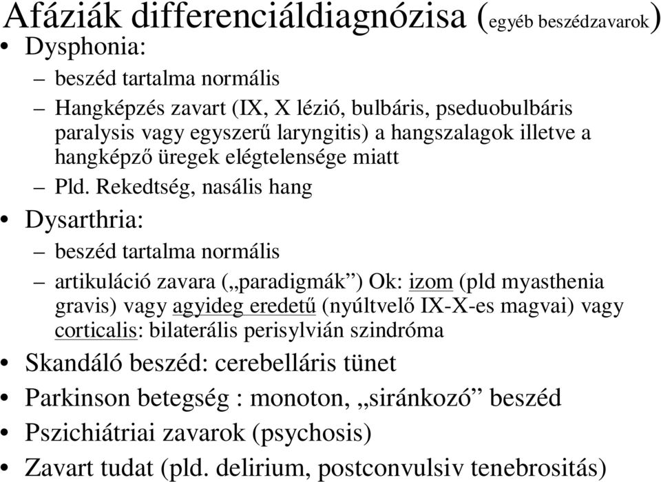 Rekedtség, nasális hang Dysarthria: beszéd tartalma normális artikuláció zavara ( paradigmák ) Ok: izom (pld myasthenia gravis) vagy agyideg eredető (nyúltvelı