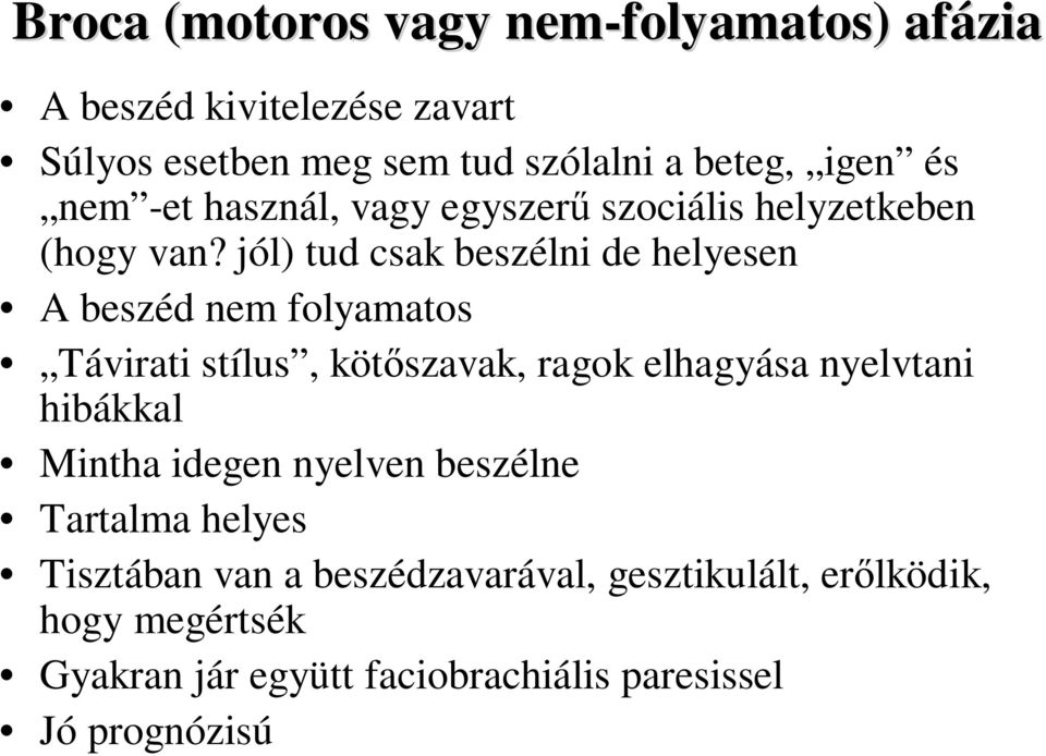 jól) tud csak beszélni de helyesen A beszéd nem folyamatos Távirati stílus, kötıszavak, ragok elhagyása nyelvtani hibákkal