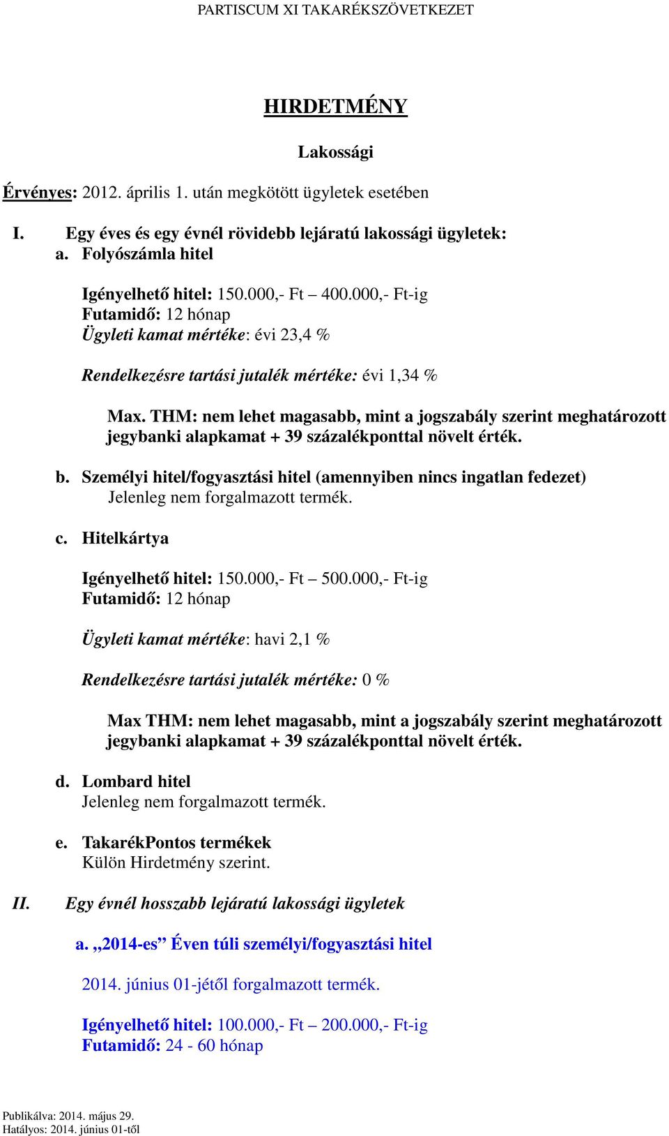 Személyi hitel/fogyasztási hitel (amennyiben nincs ingatlan fedezet) Jelenleg nem forgalmazott termék. c. Hitelkártya Igényelhető hitel: 150.000,- Ft 500.