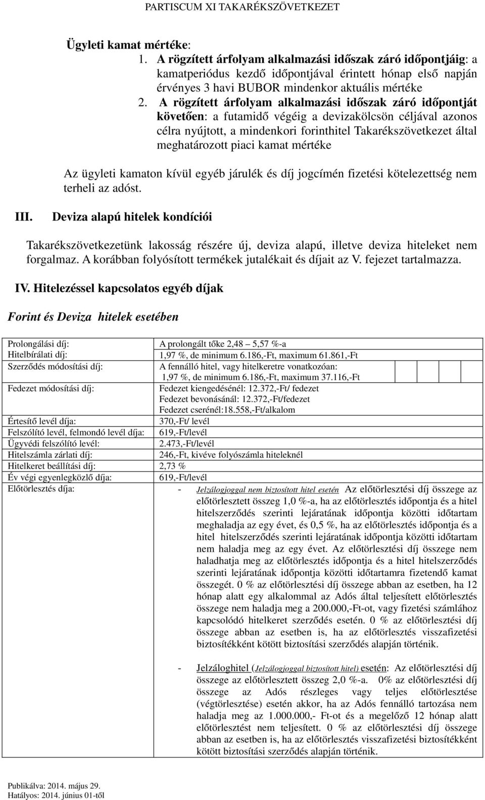 piaci kamat mértéke Az ügyleti kamaton kívül egyéb járulék és díj jogcímén fizetési kötelezettség nem terheli az t. III.