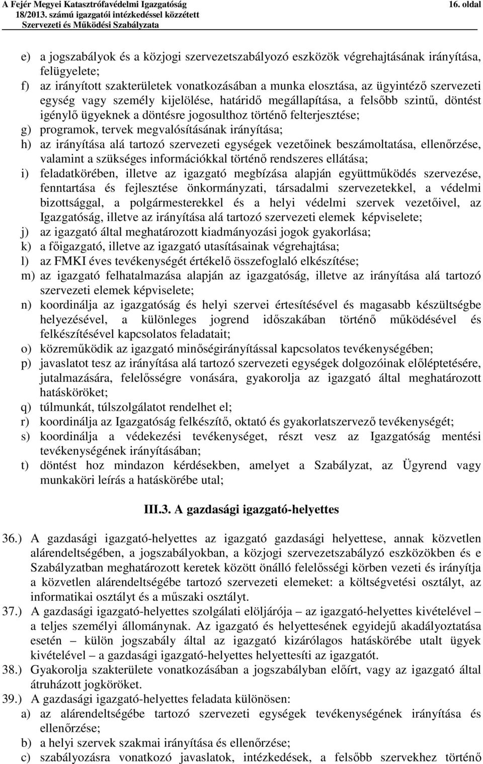 egység vagy személy kijelölése, határidő megállapítása, a felsőbb szintű, döntést igénylő ügyeknek a döntésre jogosulthoz történő felterjesztése; g) programok, tervek megvalósításának irányítása; h)