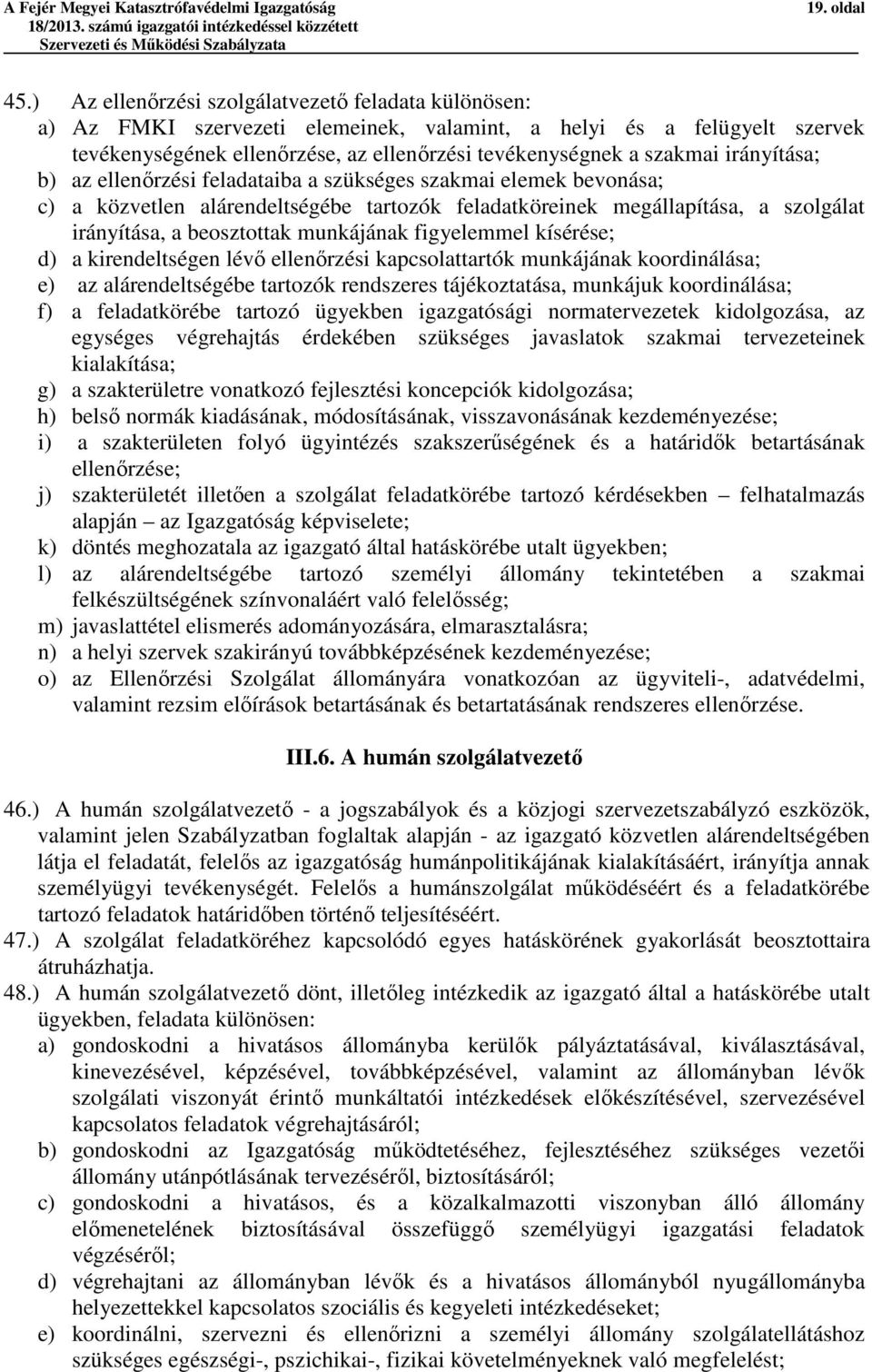 irányítása; b) az ellenőrzési feladataiba a szükséges szakmai elemek bevonása; c) a közvetlen alárendeltségébe tartozók feladatköreinek megállapítása, a szolgálat irányítása, a beosztottak munkájának