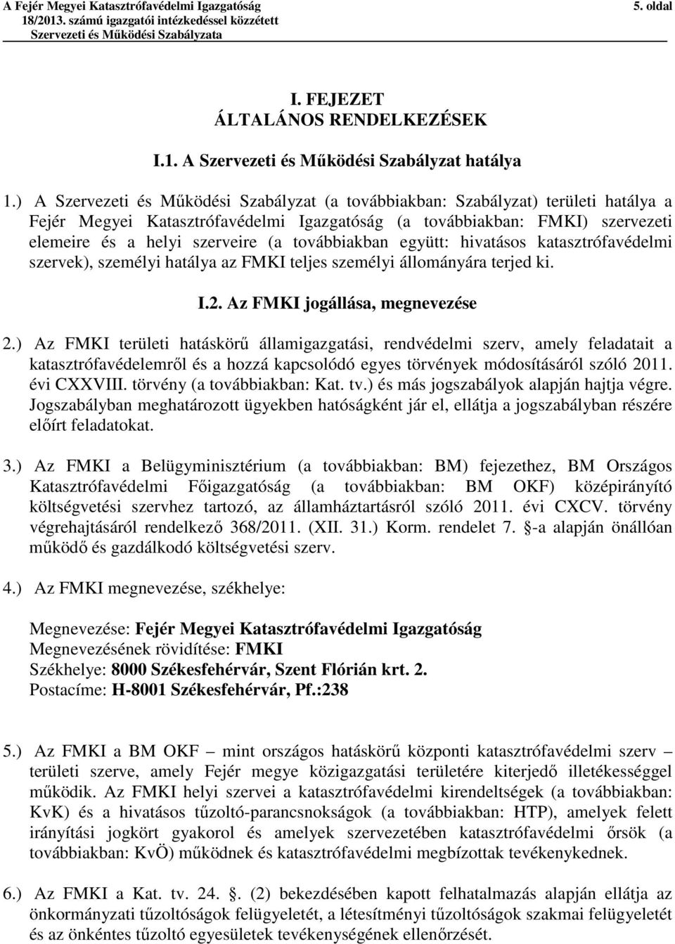 továbbiakban együtt: hivatásos katasztrófavédelmi szervek), személyi hatálya az FMKI teljes személyi állományára terjed ki. I.2. Az FMKI jogállása, megnevezése 2.