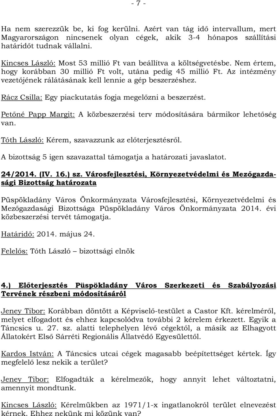 Az intézmény vezetőjének rálátásának kell lennie a gép beszerzéshez. Rácz Csilla: Egy piackutatás fogja megelőzni a beszerzést.