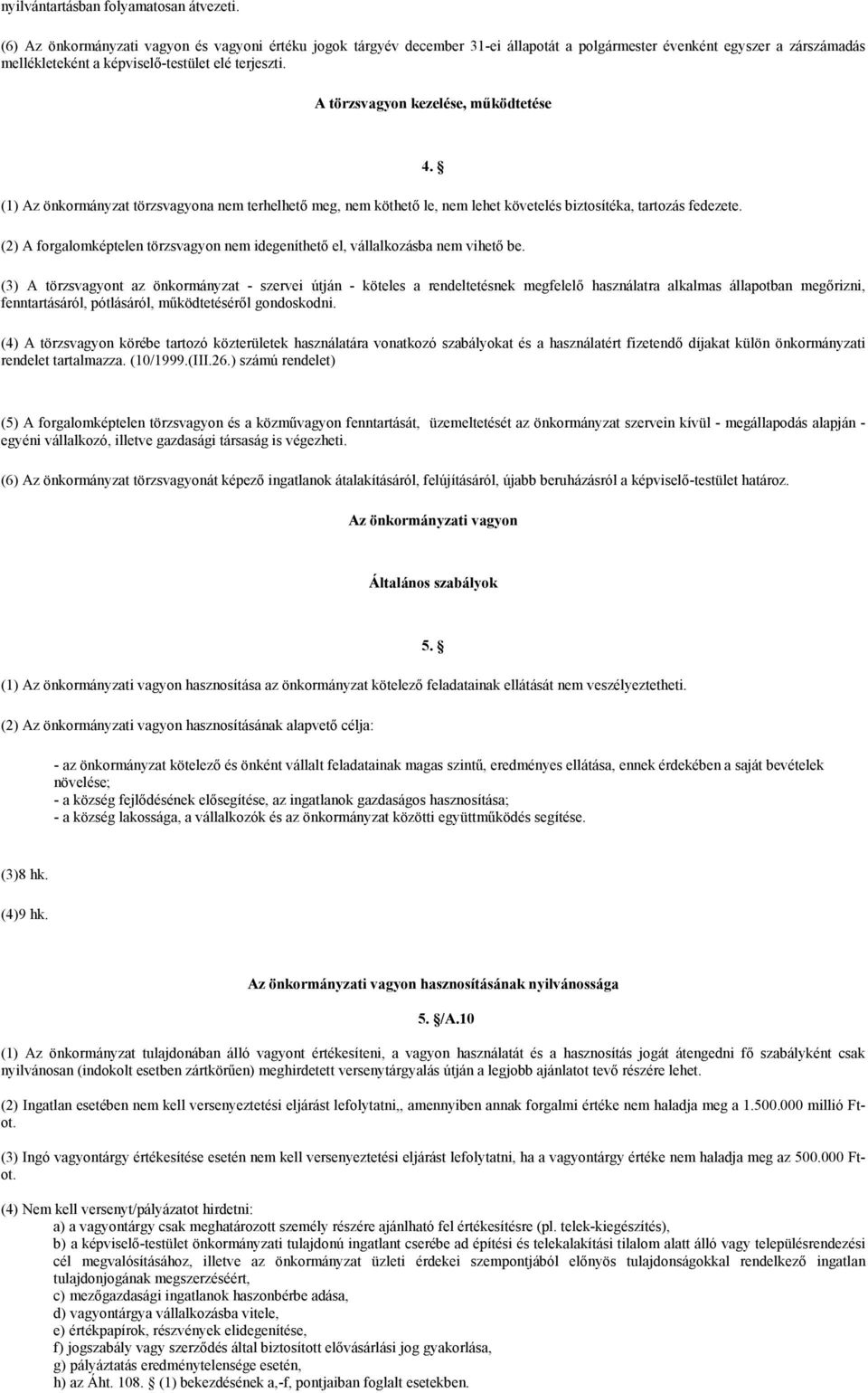 A törzsvagyon kezelése, működtetése (1) Az önkormányzat törzsvagyona nem terhelhető meg, nem köthető le, nem lehet követelés biztosítéka, tartozás fedezete.