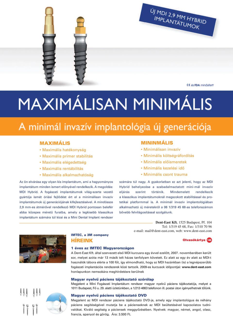 A fogászati implantátumok világ-szerte vezetô gyártója ismét óriási fejlôdést ért el a minimálisan invazív implantátumok új generációjának kifejlesztésével.