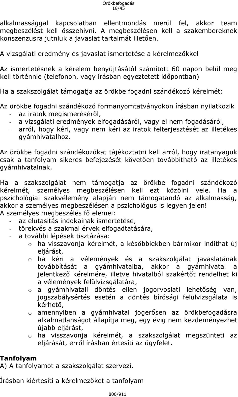 a szakszolgálat támogatja az örökbe fogadni szándékozó kérelmét: Az örökbe fogadni szándékozó formanyomtatványokon írásban nyilatkozik - az iratok megismeréséről, - a vizsgálati eredmények